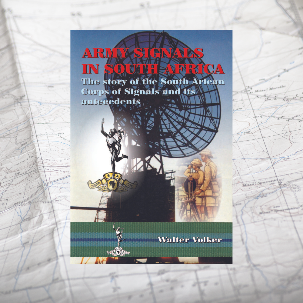 Army Signals in South Africa: The Story of the South African Corps of Signals and Its Antecedents (Volume 1 of the SACS Trilogy), Walter Volker