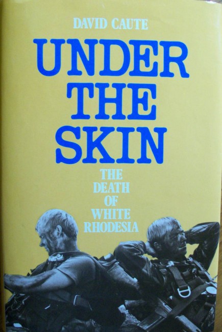 Under the Skin. The Death of White Rhodesia - Caute, David