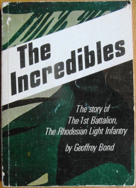 The Incredibles. The Story of The 1st Battalion, The Rhodesian Light Infantry - Bond, Geoffrey