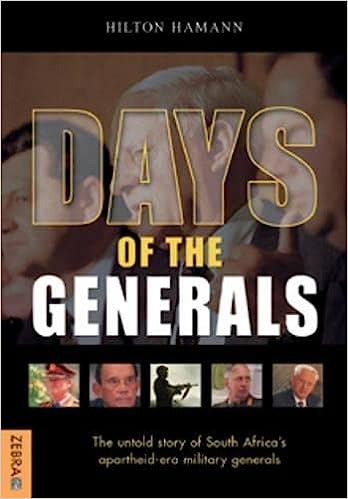 Days Of The Generals: The Untold Story of South Africa’s Apartheid-era Military Generals- Hamann, Hilton