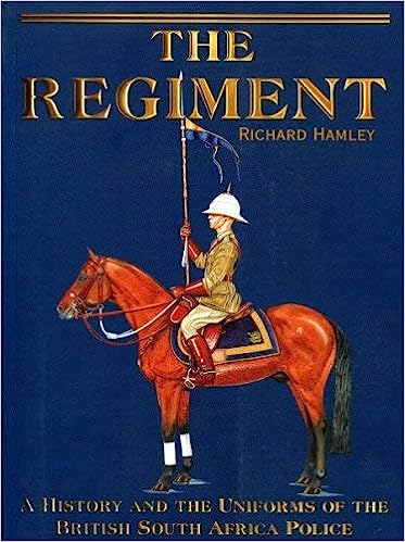 The Regiment: A History and the Uniforms of the British South Africa Police- Hamley, Richard