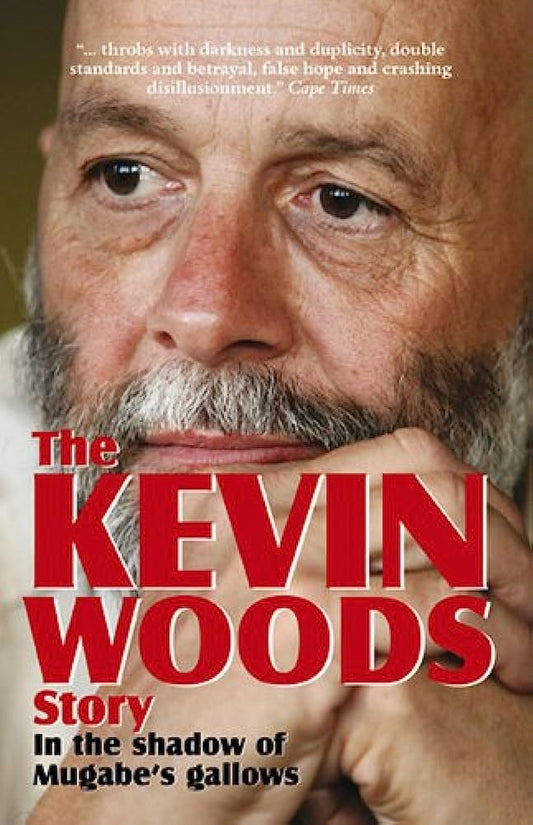 The Kevin Woods Story. In the Shadow of Mugabe's Gallows - Woods, Kevin