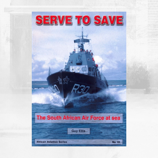 Serve to Save: The South African Air Force at Sea African Aviation Series No. 10, Guy Ellis