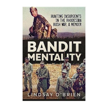 Bandit Mentality: Hunting Insurgents in the Rhodesian Bush War. A Memoir