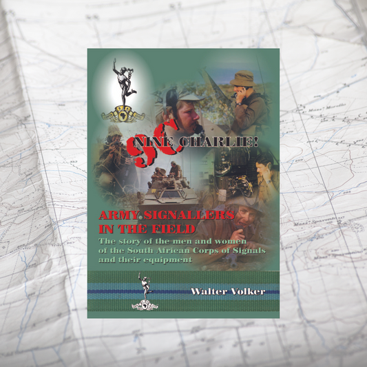 9C – Nine Charlie! Army Signallers in the Field: The Story of the Men and Women of the South African Corps of Signals, and Their Equipment (Volume 3 of the SACS Trilogy), Walter Volker